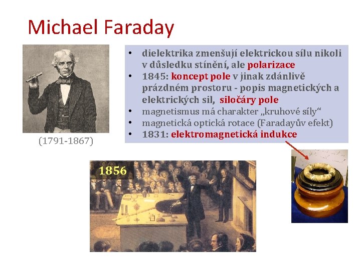 Michael Faraday • dielektrika zmenšují elektrickou sílu nikoli v důsledku stínění, ale polarizace •