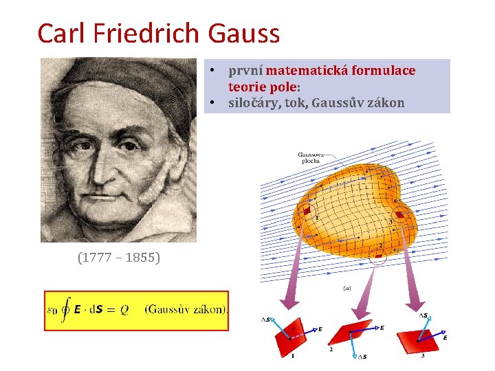 Carl Friedrich Gauss • první matematická formulace teorie pole: • siločáry, tok, Gaussův zákon