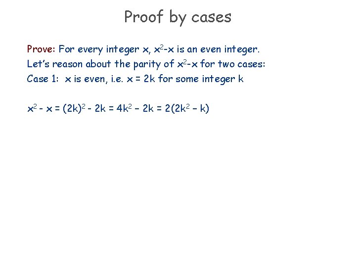 Proof by cases Prove: For every integer x, x 2 -x is an even