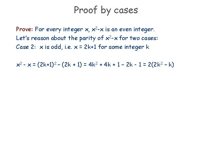 Proof by cases Prove: For every integer x, x 2 -x is an even