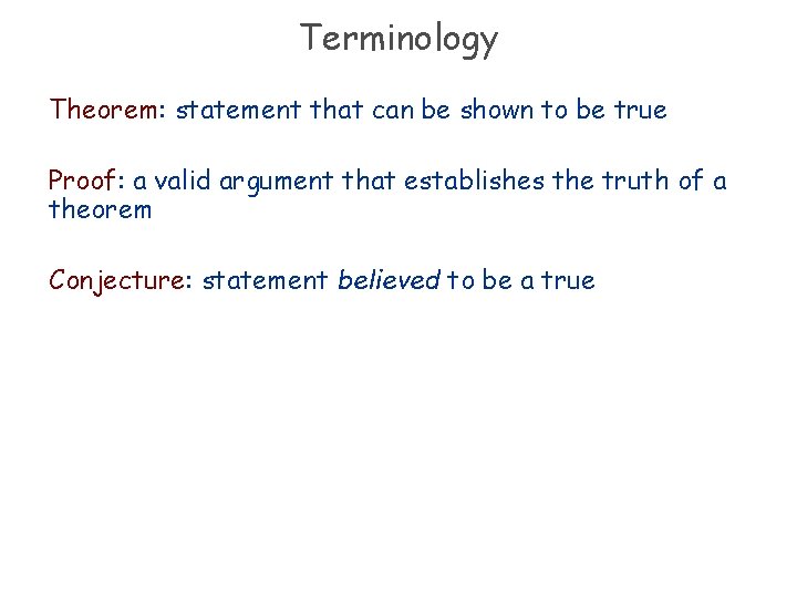 Terminology Theorem: statement that can be shown to be true Proof: a valid argument