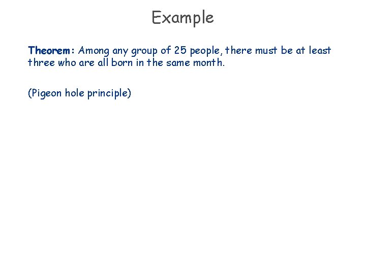 Example Theorem: Among any group of 25 people, there must be at least three