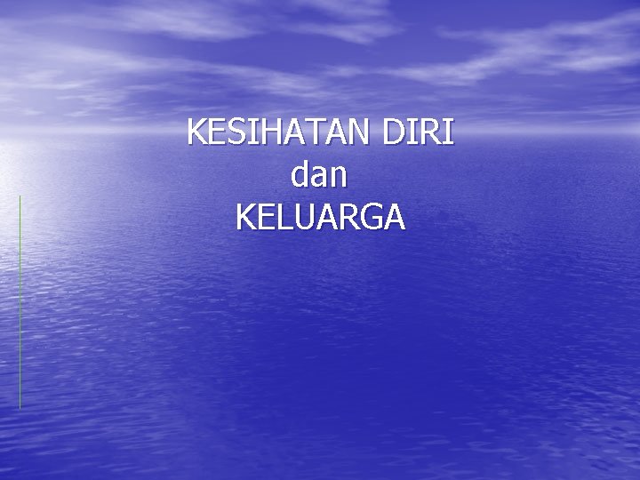 KESIHATAN DIRI dan KELUARGA 