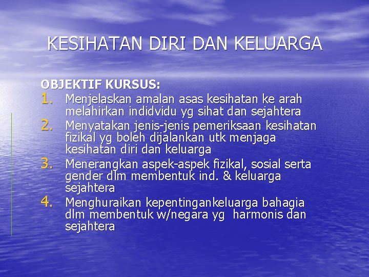 KESIHATAN DIRI DAN KELUARGA OBJEKTIF KURSUS: 1. Menjelaskan amalan asas kesihatan ke arah melahirkan