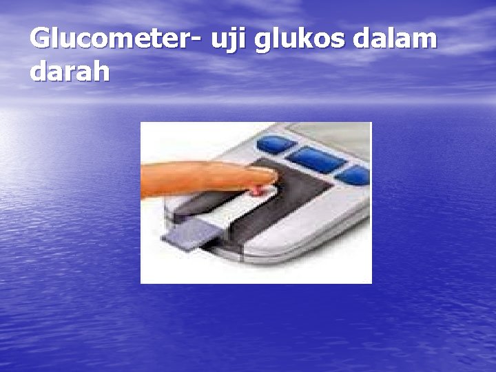 Glucometer- uji glukos dalam darah 