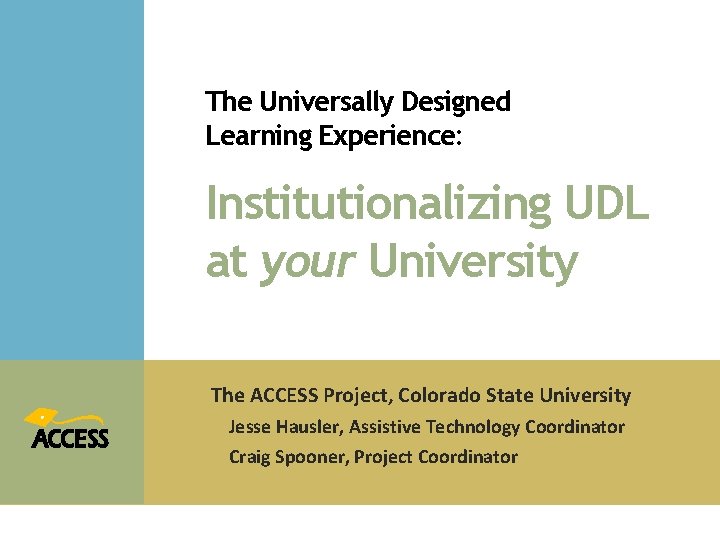 The Universally Designed Learning Experience: Institutionalizing UDL at your University The ACCESS Project, Colorado