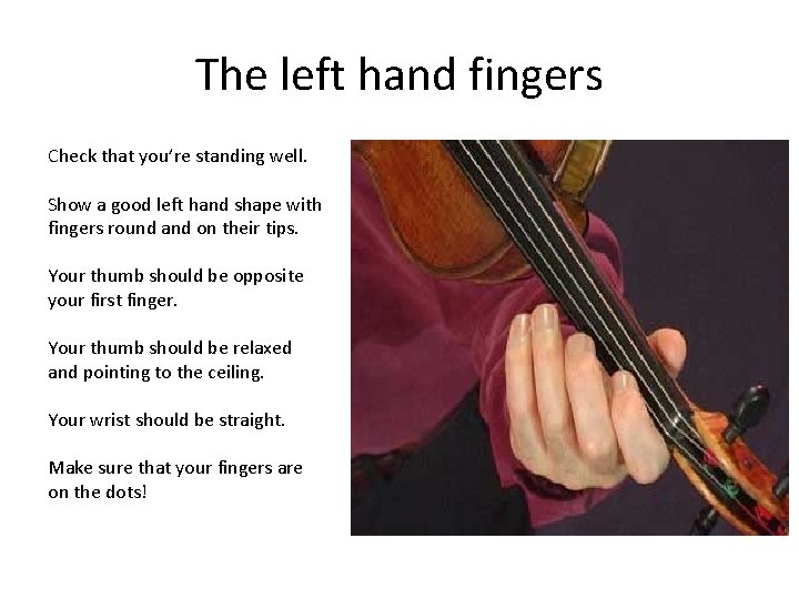 The left hand fingers Check that you’re standing well. Show a good left hand