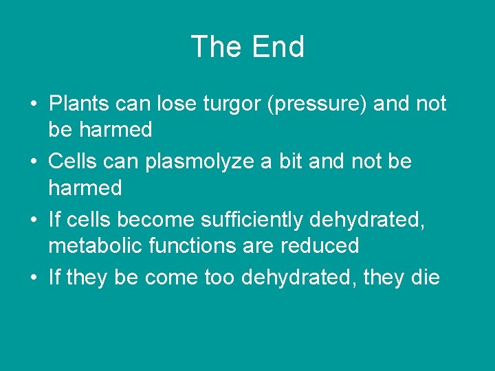 The End • Plants can lose turgor (pressure) and not be harmed • Cells