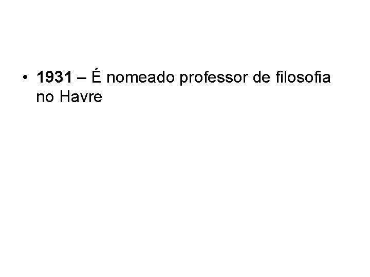  • 1931 – É nomeado professor de filosofia no Havre 