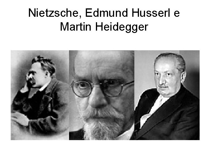 Nietzsche, Edmund Husserl e Martin Heidegger 