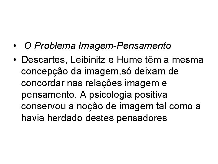  • O Problema Imagem-Pensamento • Descartes, Leibinitz e Hume têm a mesma concepção