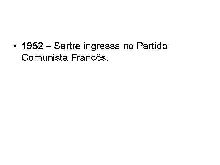  • 1952 – Sartre ingressa no Partido Comunista Francês. 