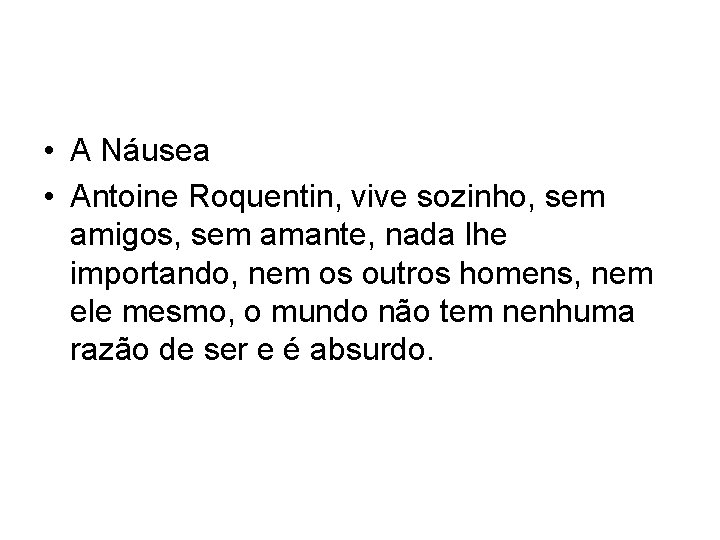  • A Náusea • Antoine Roquentin, vive sozinho, sem amigos, sem amante, nada