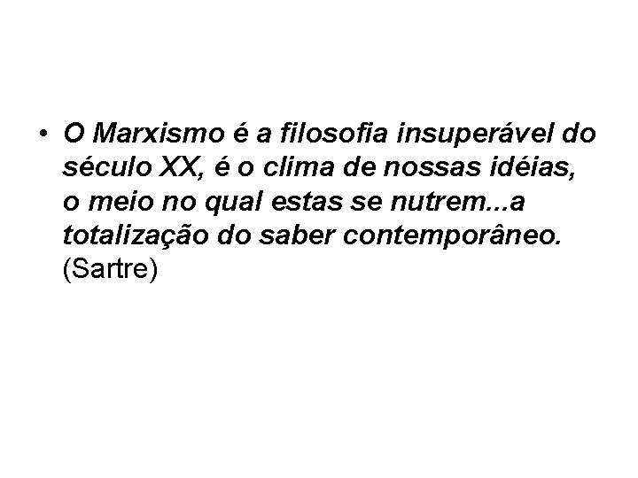  • O Marxismo é a filosofia insuperável do século XX, é o clima