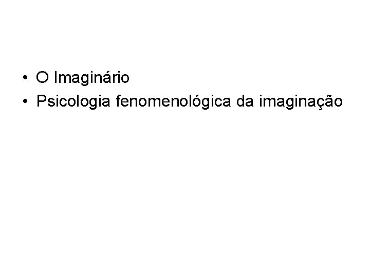  • O Imaginário • Psicologia fenomenológica da imaginação 