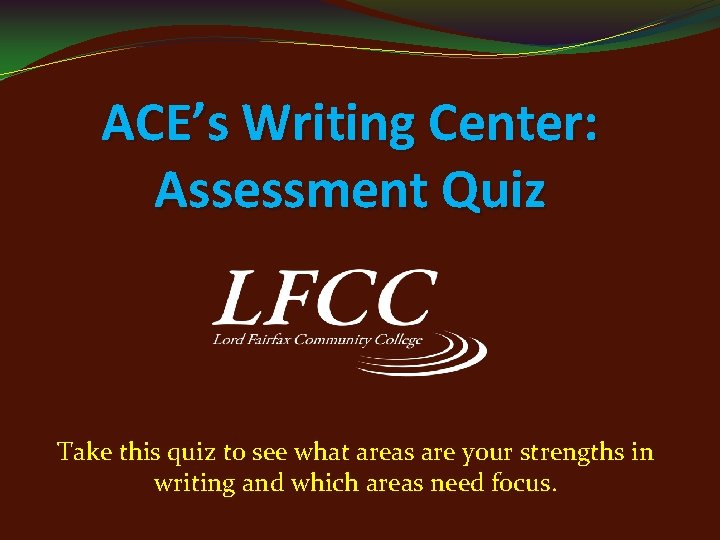 ACE’s Writing Center: Assessment Quiz Take this quiz to see what areas are your