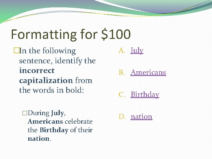 Formatting for $100 �In the following sentence, identify the incorrect capitalization from the words