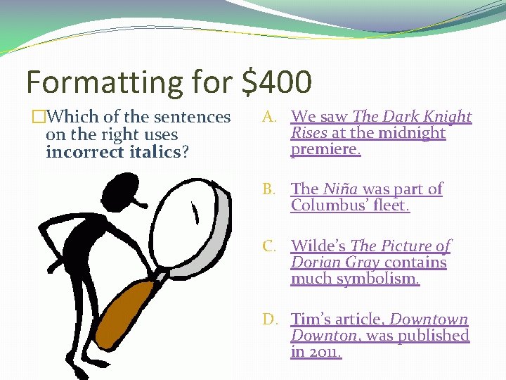 Formatting for $400 �Which of the sentences on the right uses incorrect italics? A.