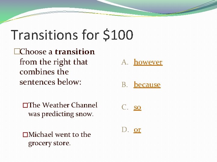 Transitions for $100 �Choose a transition from the right that combines the sentences below: