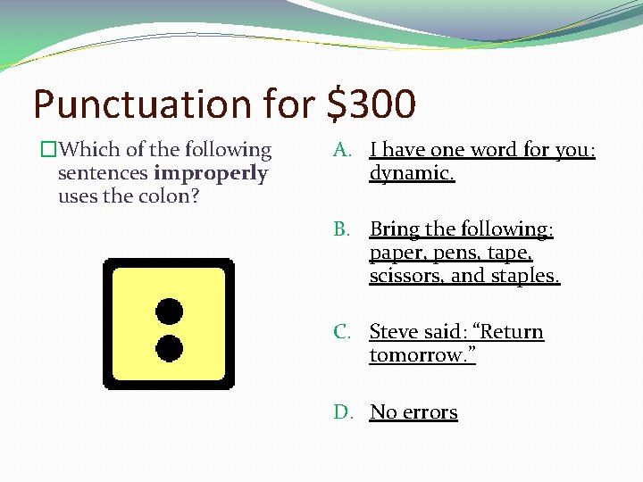 Punctuation for $300 �Which of the following sentences improperly uses the colon? A. I