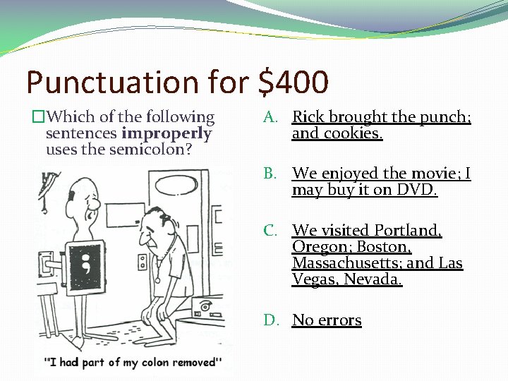 Punctuation for $400 �Which of the following sentences improperly uses the semicolon? A. Rick