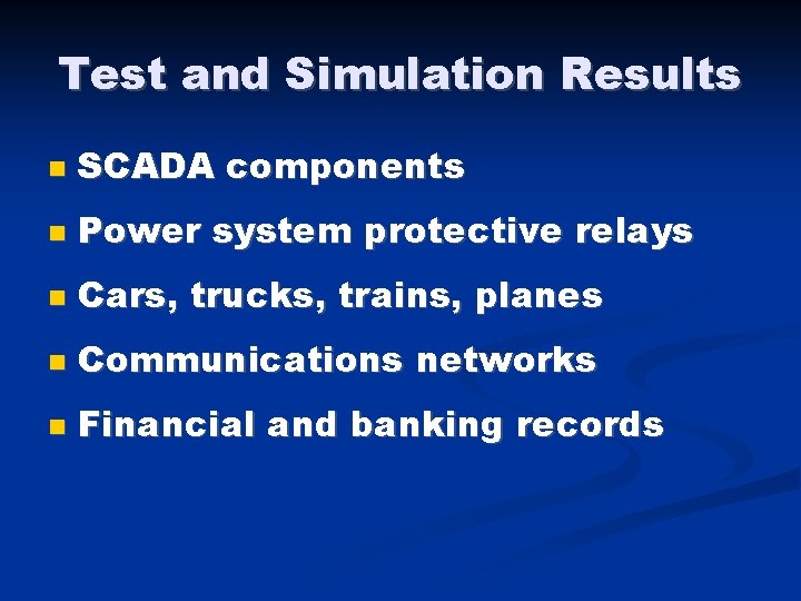 Test and Simulation Results SCADA components Power system protective relays Cars, trucks, trains, planes