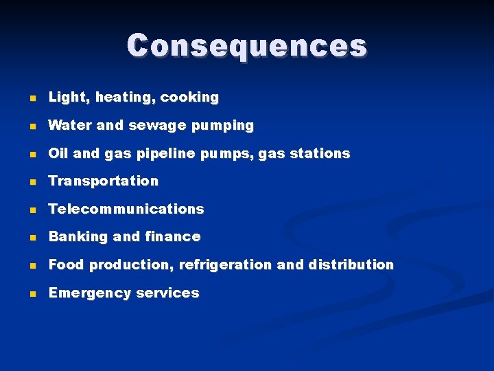 Consequences Light, heating, cooking Water and sewage pumping Oil and gas pipeline pumps, gas