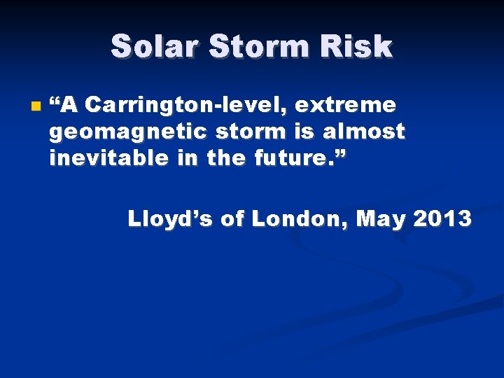 Solar Storm Risk “A Carrington-level, extreme geomagnetic storm is almost inevitable in the future.