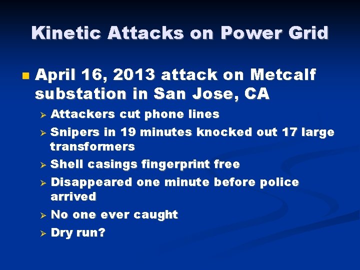 Kinetic Attacks on Power Grid April 16, 2013 attack on Metcalf substation in San