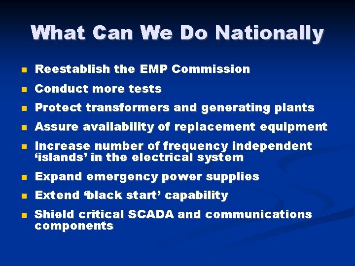 What Can We Do Nationally Reestablish the EMP Commission Conduct more tests Protect transformers