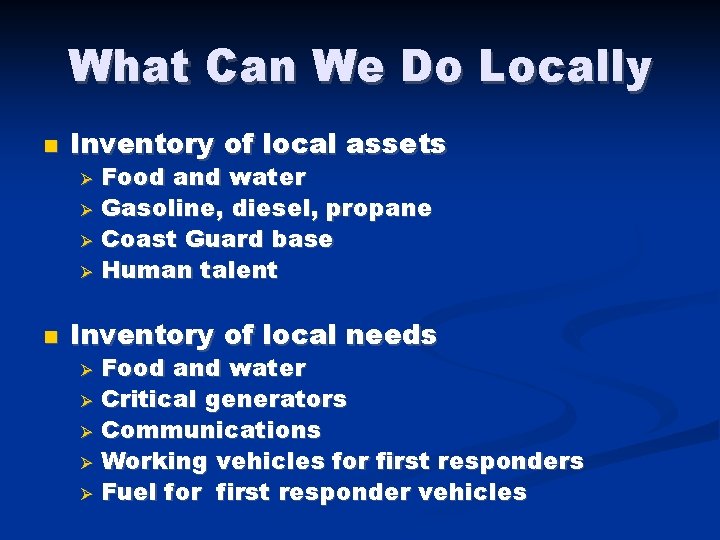 What Can We Do Locally Inventory of local assets Food and water Gasoline, diesel,