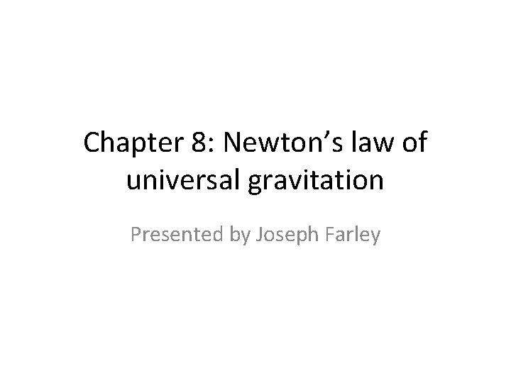 Chapter 8: Newton’s law of universal gravitation Presented by Joseph Farley 