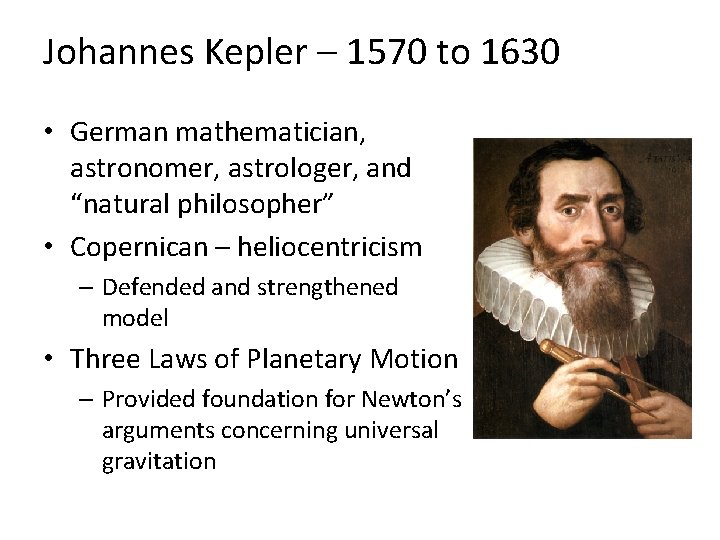 Johannes Kepler – 1570 to 1630 • German mathematician, astronomer, astrologer, and “natural philosopher”