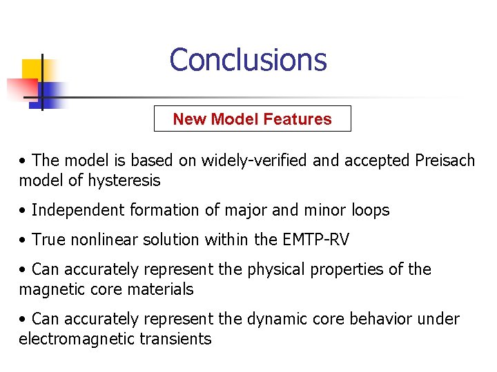 Conclusions New Model Features • The model is based on widely-verified and accepted Preisach