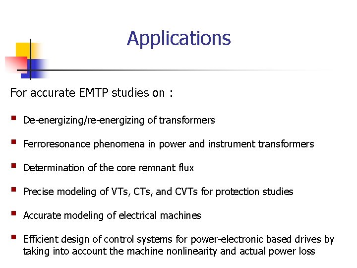 Applications For accurate EMTP studies on : § De-energizing/re-energizing of transformers § Ferroresonance phenomena