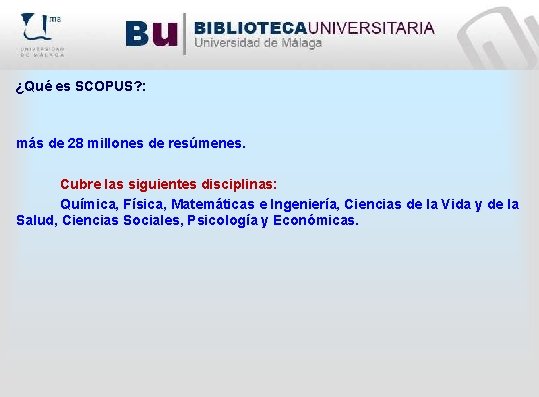 ¿Qué es SCOPUS? : más de 28 millones de resúmenes. Cubre las siguientes disciplinas: