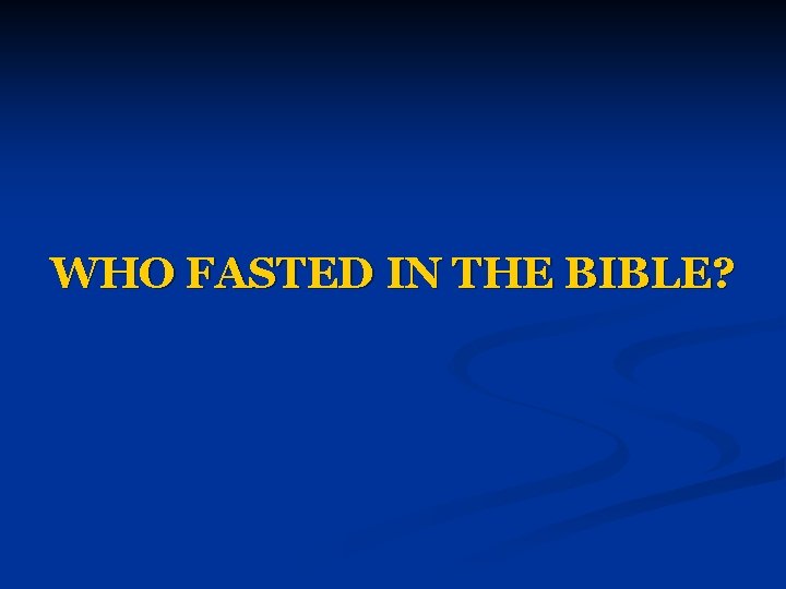 WHO FASTED IN THE BIBLE? 