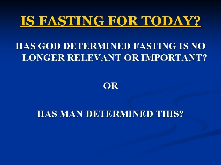 IS FASTING FOR TODAY? HAS GOD DETERMINED FASTING IS NO LONGER RELEVANT OR IMPORTANT?