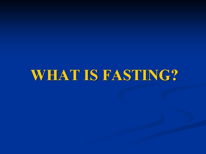 WHAT IS FASTING? 