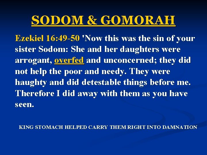 SODOM & GOMORAH Ezekiel 16: 49 -50 'Now this was the sin of your