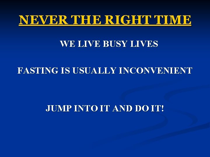 NEVER THE RIGHT TIME WE LIVE BUSY LIVES FASTING IS USUALLY INCONVENIENT JUMP INTO