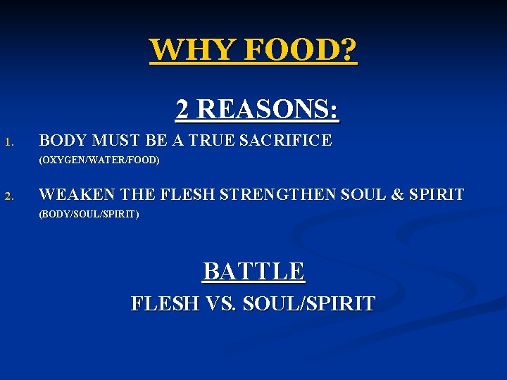 WHY FOOD? 2 REASONS: 1. BODY MUST BE A TRUE SACRIFICE (OXYGEN/WATER/FOOD) 2. WEAKEN