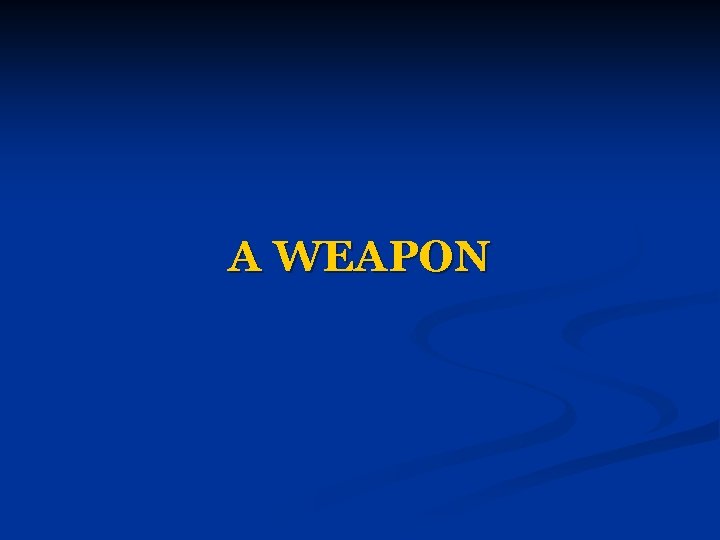 A WEAPON 