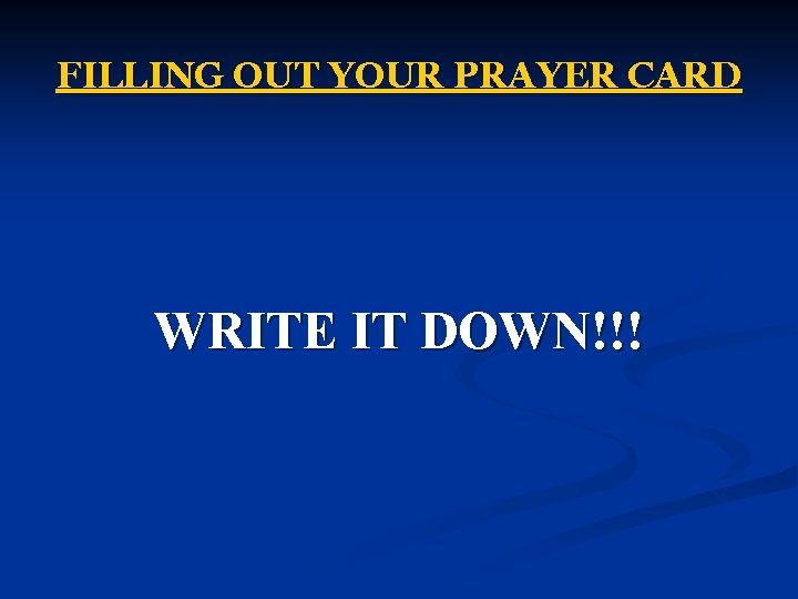 FILLING OUT YOUR PRAYER CARD WRITE IT DOWN!!! 