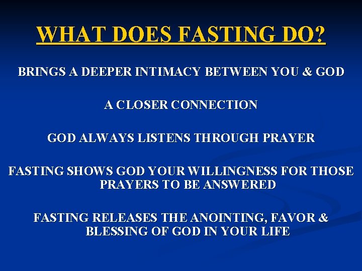 WHAT DOES FASTING DO? BRINGS A DEEPER INTIMACY BETWEEN YOU & GOD A CLOSER