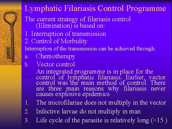 Lymphatic Filariasis Control Programme The current strategy of filariasis control (Elimination) is based on: