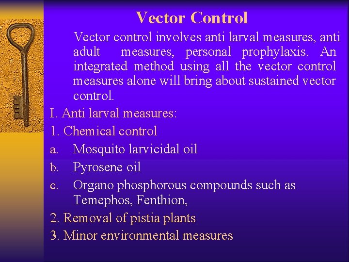Vector Control Vector control involves anti larval measures, anti adult measures, personal prophylaxis. An