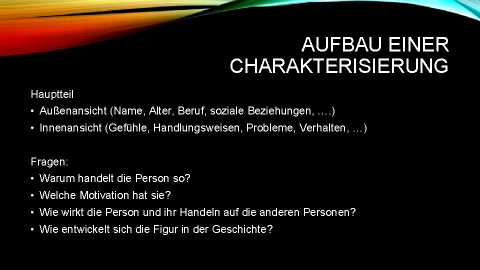 AUFBAU EINER CHARAKTERISIERUNG Hauptteil • Außenansicht (Name, Alter, Beruf, soziale Beziehungen, …. ) •