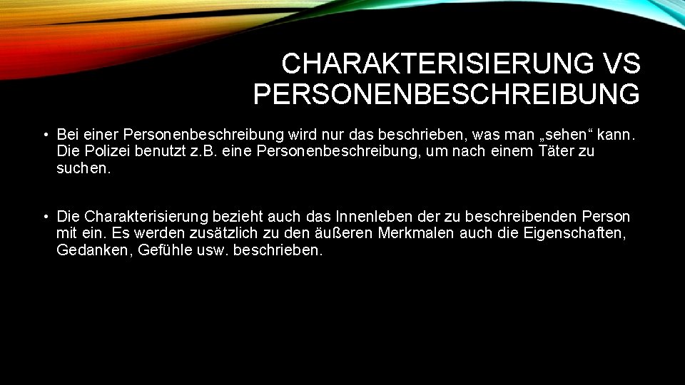 CHARAKTERISIERUNG VS PERSONENBESCHREIBUNG • Bei einer Personenbeschreibung wird nur das beschrieben, was man „sehen“