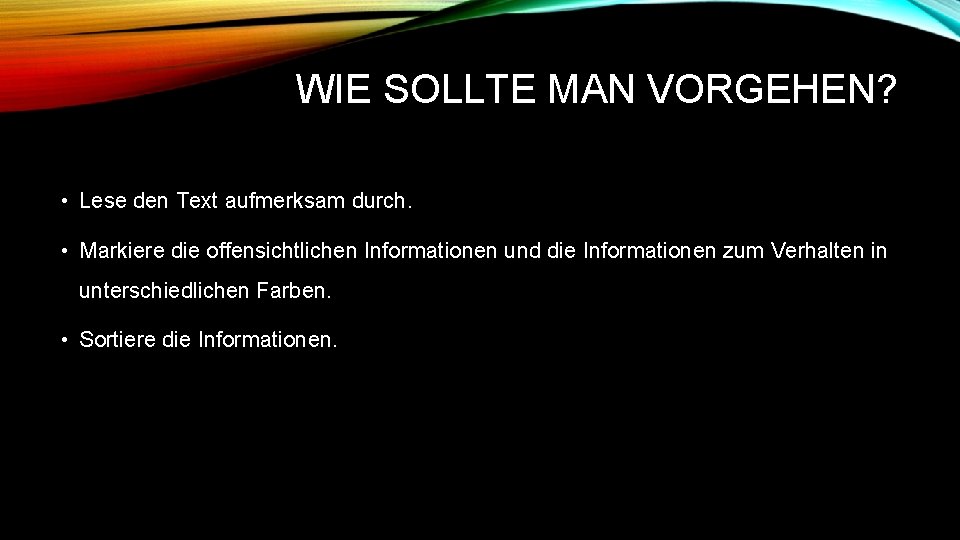 WIE SOLLTE MAN VORGEHEN? • Lese den Text aufmerksam durch. • Markiere die offensichtlichen